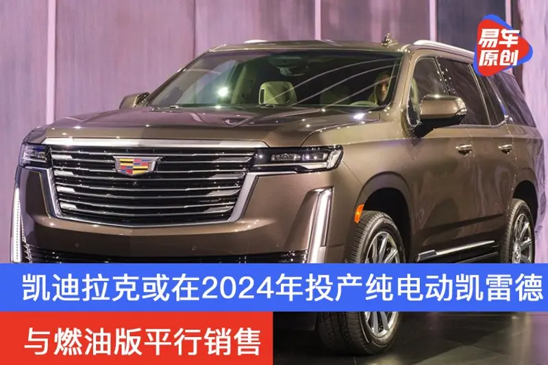 與燃油版平行銷售 凱迪拉克或在2024年投產純電動凱雷德